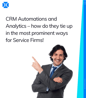 CRM Automations and Analytics – how do they tie up in the most prominent ways for Service Firms!